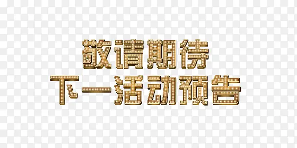 敬请期待.下一活动预告 字 灯